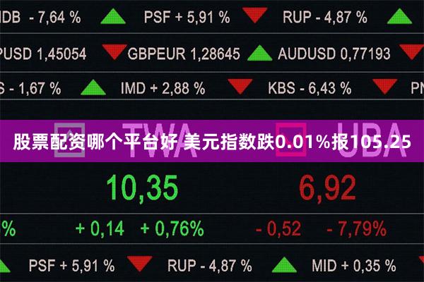 股票配资哪个平台好 美元指数跌0.01%报105.25