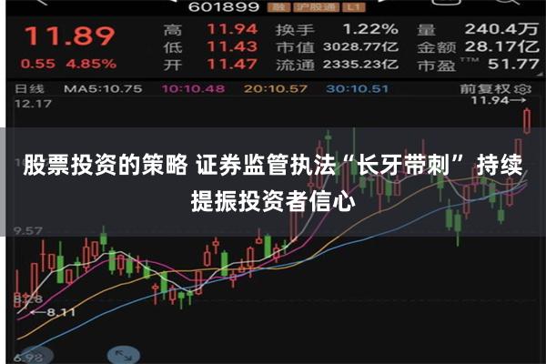 股票投资的策略 证券监管执法“长牙带刺” 持续提振投资者信心