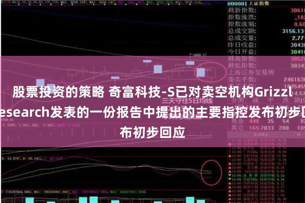 股票投资的策略 奇富科技-S已对卖空机构Grizzly Research发表的一份报告中提出的主要指控发布初步回应