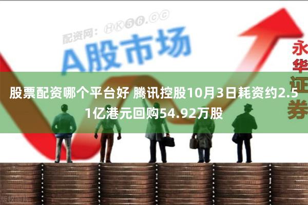 股票配资哪个平台好 腾讯控股10月3日耗资约2.51亿港元回购54.92万股
