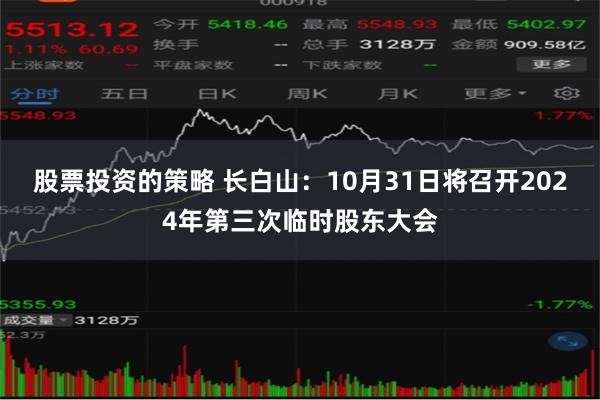 股票投资的策略 长白山：10月31日将召开2024年第三次临时股东大会