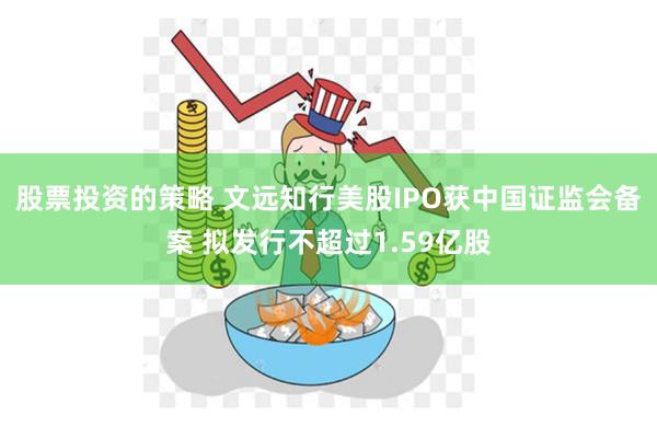 股票投资的策略 文远知行美股IPO获中国证监会备案 拟发行不超过1.59亿股