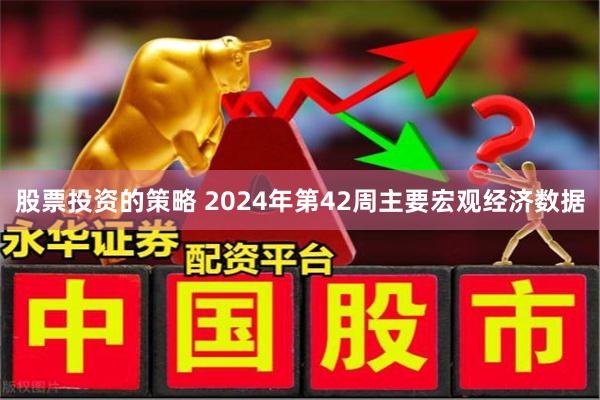 股票投资的策略 2024年第42周主要宏观经济数据