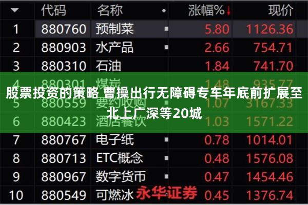 股票投资的策略 曹操出行无障碍专车年底前扩展至北上广深等20城