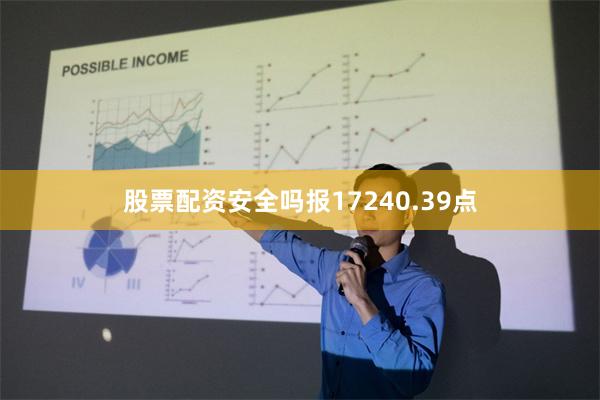 股票配资安全吗报17240.39点