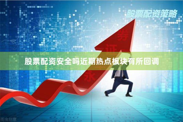 股票配资安全吗近期热点板块有所回调