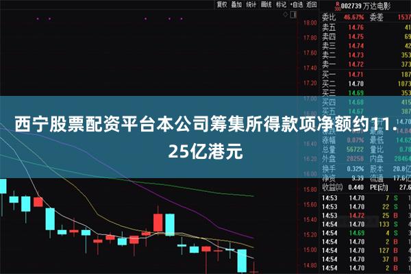 西宁股票配资平台本公司筹集所得款项净额约11.25亿港元
