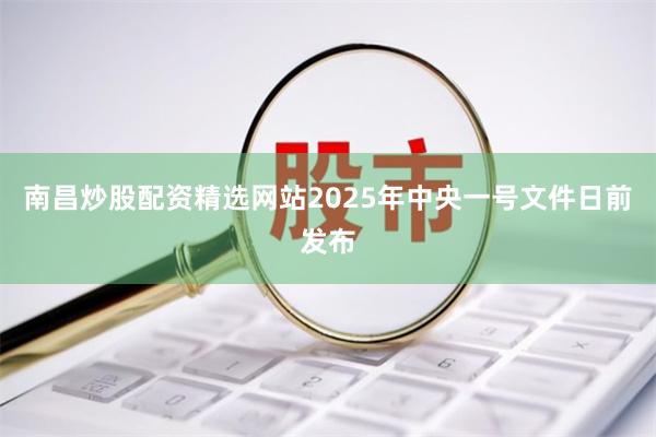 南昌炒股配资精选网站　　2025年中央一号文件日前发布