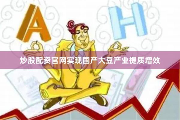 炒股配资官网实现国产大豆产业提质增效